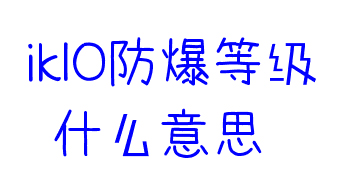 IK10防爆等级什么意思